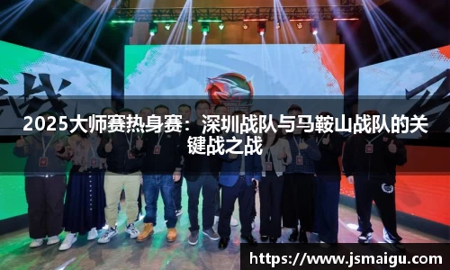 2025大师赛热身赛：深圳战队与马鞍山战队的关键战之战