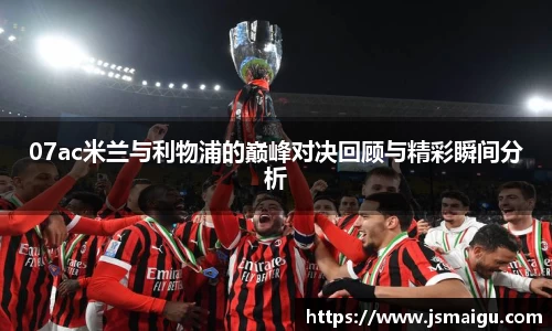 07ac米兰与利物浦的巅峰对决回顾与精彩瞬间分析